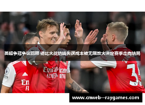英超争冠争议回顾 德比大战防线失误成本被无限放大决定赛季走向结局 英超争冠争议回顾 德比大战防线失误成本被无限放大决定赛季走向结局